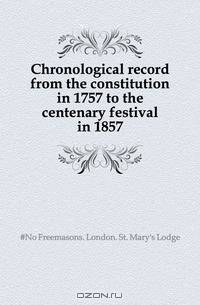 Chronological record from the constitution in 1757 to the centenary festival in 1857