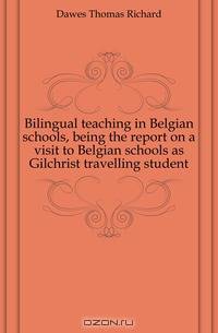 Bilingual teaching in Belgian schools, being the report on a visit to Belgian schools as Gilchrist travelling student