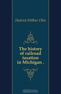 The history of railroad taxation in Michigan ..