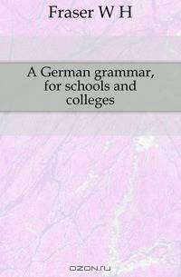 A German grammar, for schools and colleges