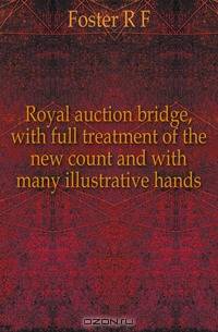 Royal auction bridge, with full treatment of the new count and with many illustrative hands