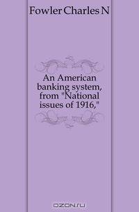 An American banking system, from "National issues of 1916,"