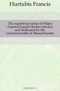 The equestrian statue of Major General Joseph Hooker erected and dedicated by the commonwealth of Massachusetts
