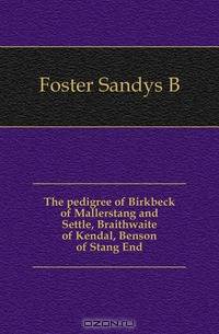 The pedigree of Birkbeck of Mallerstang and Settle, Braithwaite of Kendal, Benson of Stang End