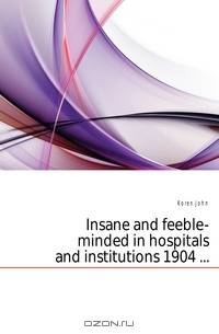 Insane and feeble-minded in hospitals and institutions 1904