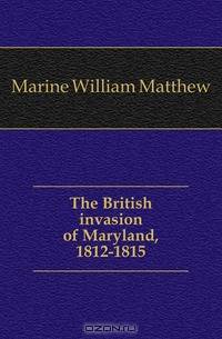 The British invasion of Maryland, 1812-1815