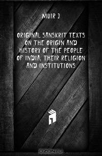 Original Sanskrit texts on the origin and history of the people of India, their religion and institutions