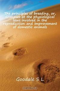 The principles of breeding, or, Glimpses at the physiological laws involved in the reproduction and improvement of domestic animals
