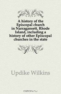A history of the Episcopal church in Narragansett, Rhode Island, including a history of other Episcopal churches in the state