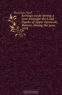 Jottings made during a tour amongst the Land Dyaks of upper Sarawak, Borneo, during the year, 1874