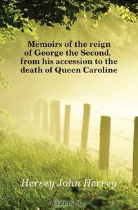 Memoirs of the reign of George the Second, from his accession to the death of Queen Caroline