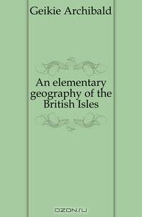 An elementary geography of the British Isles