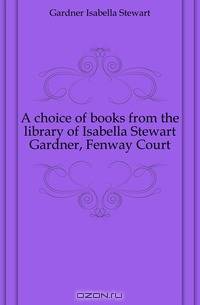 A choice of books from the library of Isabella Stewart Gardner, Fenway Court