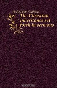 The Christian inheritance set forth in sermons