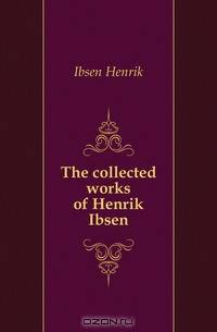 The collected works of Henrik Ibsen