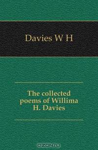 The collected poems of Willima H. Davies
