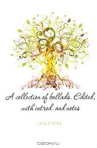 A collection of ballads. Edited, with introd. and notes