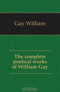 The complete poetical works of William Gay