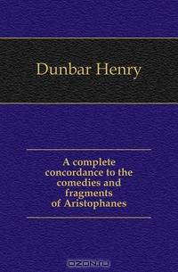 A complete concordance to the comedies and fragments of Aristophanes