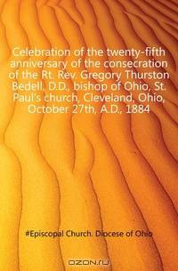 Celebration of the twenty-fifth anniversary of the consecration of the Rt. Rev. Gregory Thurston Bedell, D.D., bishop of Ohio, St. Paul