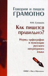Как пишется правильно? Нормы орфографии и пунктуации русского литературного языка. - (Говорим и пишем грамотно)