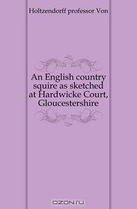 An English country squire as sketched at Hardwicke Court, Gloucestershire