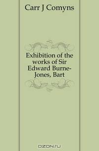 Exhibition of the works of Sir Edward Burne-Jones, Bart.