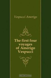 The first four voyages of Amerigo Vespucci