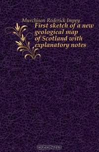 First sketch of a new geological map of Scotland with explanatory notes