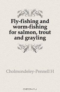 Fly-fishing and worm-fishing for salmon, trout and grayling