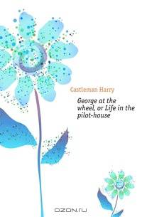 George at the wheel, or Life in the pilot-house