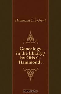 Genealogy in the library / by Otis G. Hammond