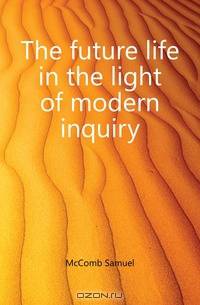 The future life in the light of modern inquiry