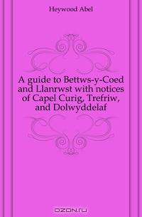 A guide to Bettws-y-Coed and Llanrwst with notices of Capel Curig, Trefriw, and Dolwyddelaf