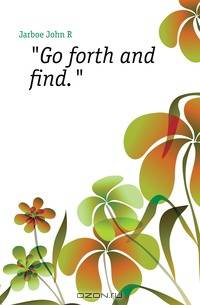 Go forth and find