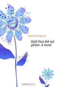 Gold that did not glitter. A novel