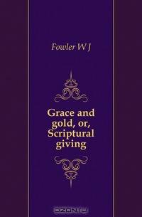 Grace and gold, or, Scriptural giving