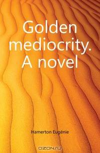 Golden mediocrity. A novel