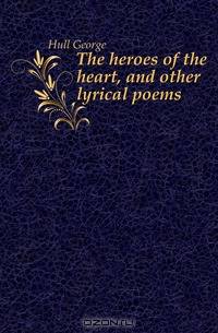 The heroes of the heart, and other lyrical poems
