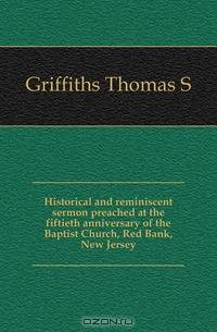 Historical and reminiscent sermon preached at the fiftieth anniversary of the Baptist Church, Red Bank, New Jersey