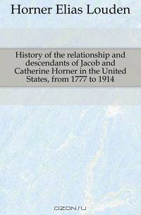 History of the relationship and descendants of Jacob and Catherine Horner in the United States, from 1777 to 1914