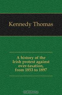 A history of the Irish protest against over-taxation, from 1853 to 1897.