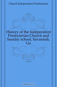 History of the Independent Presbyterian Church and Sunday school, Savannah, Ga