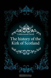 The history of the Kirk of Scotland