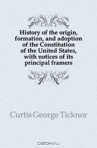History of the origin, formation, and adoption of the Constitution of the United States, with notices of its principal framers