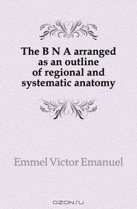 The B N A arranged as an outline of regional and systematic anatomy