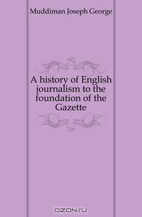A history of English journalism to the foundation of the Gazette