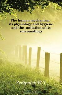 The human mechanism, its physiology and hygiene and the sanitation of its surroundings