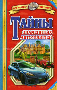 Тайны знаменитых автомобилей. - (Библиотека открытий)