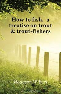 How to fish, a treatise on trout & trout-fishers